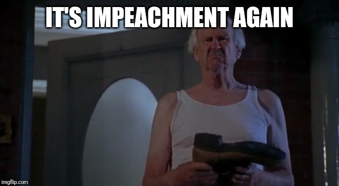 It's poo again | IT'S IMPEACHMENT AGAIN | image tagged in impeach trump,impeachment,impeach,democrats | made w/ Imgflip meme maker