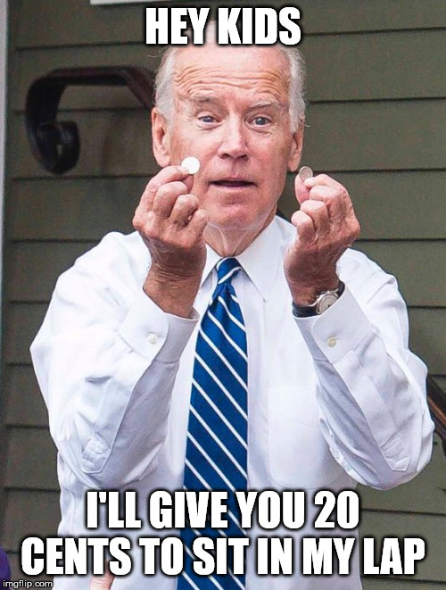 Joe Biden Quarter | HEY KIDS; I'LL GIVE YOU 20 CENTS TO SIT IN MY LAP | image tagged in joe biden quarter | made w/ Imgflip meme maker