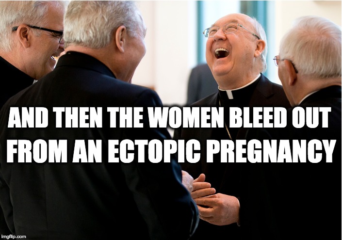 FROM AN ECTOPIC PREGNANCY; AND THEN THE WOMEN BLEED OUT | image tagged in gop,ohio,pro-life,christianity,catholic church,memes | made w/ Imgflip meme maker