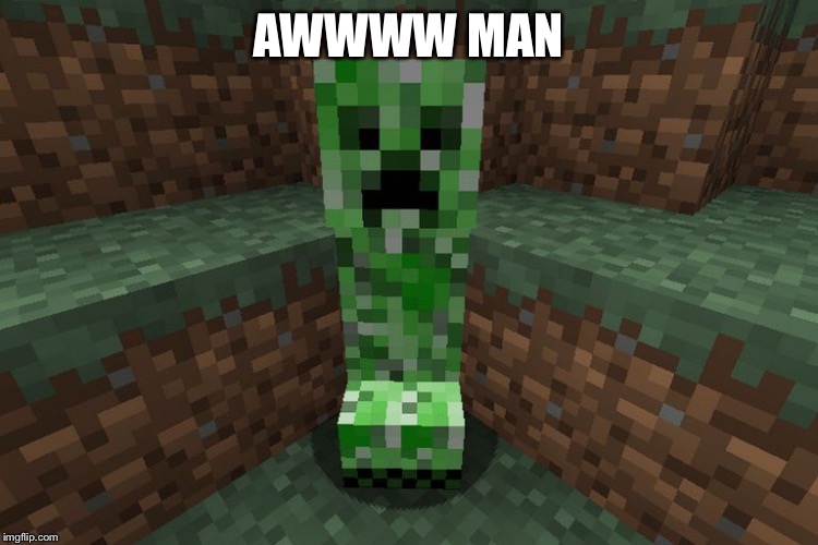 creeper aww man | AWWWW MAN | image tagged in creeper aww man | made w/ Imgflip meme maker