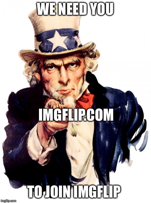 Uncle Sam Meme | WE NEED YOU; IMGFLIP.COM; TO JOIN IMGFLIP | image tagged in memes,uncle sam | made w/ Imgflip meme maker