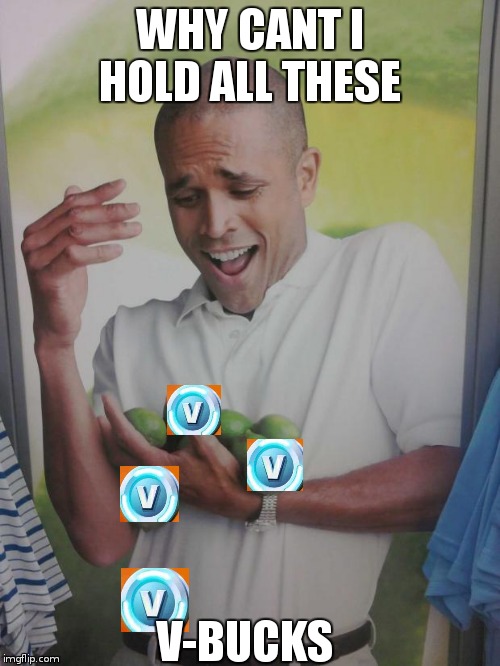 Why Can't I Hold All These Limes Meme |  WHY CANT I HOLD ALL THESE; V-BUCKS | image tagged in memes,why can't i hold all these limes | made w/ Imgflip meme maker