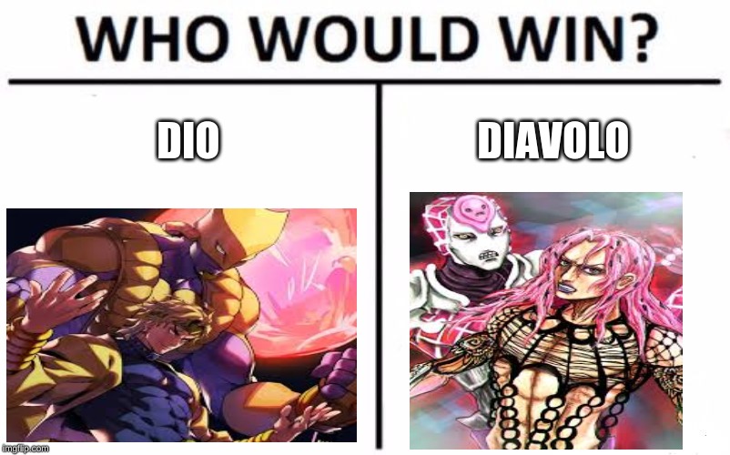 Who Would Win? Meme | DIO; DIAVOLO | image tagged in memes,who would win | made w/ Imgflip meme maker