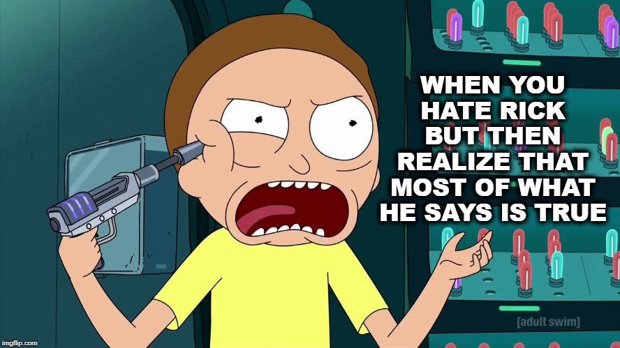 I'm Morty-fied... | WHEN YOU HATE RICK BUT THEN REALIZE THAT MOST OF WHAT HE SAYS IS TRUE | image tagged in morty suicide pact,rick and morty | made w/ Imgflip meme maker