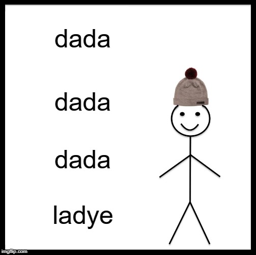 Be Like Bill Meme | dada; dada; dada; ladye | image tagged in memes,be like bill | made w/ Imgflip meme maker