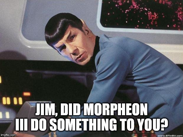 Spock | JIM, DID MORPHEON III DO SOMETHING TO YOU? | image tagged in spock | made w/ Imgflip meme maker