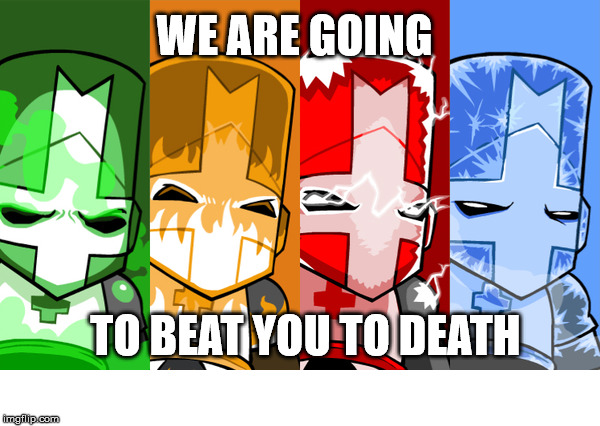 Castle crashers are going to beat you to death | WE ARE GOING; TO BEAT YOU TO DEATH | image tagged in lol | made w/ Imgflip meme maker