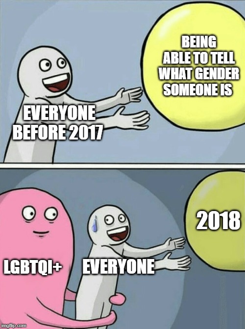 Running Away Balloon | BEING ABLE TO TELL WHAT GENDER SOMEONE IS; EVERYONE BEFORE 2017; 2018; LGBTQI+; EVERYONE | image tagged in memes,running away balloon | made w/ Imgflip meme maker