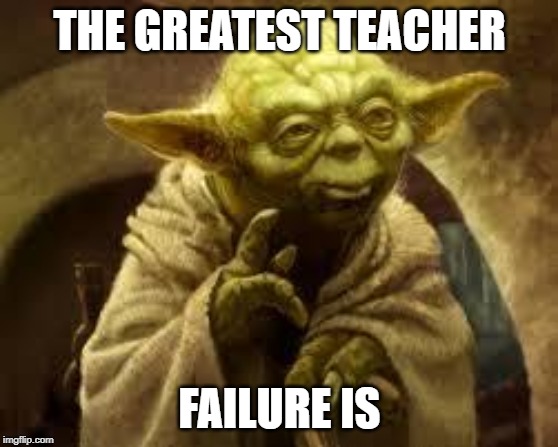 yoda | THE GREATEST TEACHER; FAILURE IS | image tagged in yoda | made w/ Imgflip meme maker