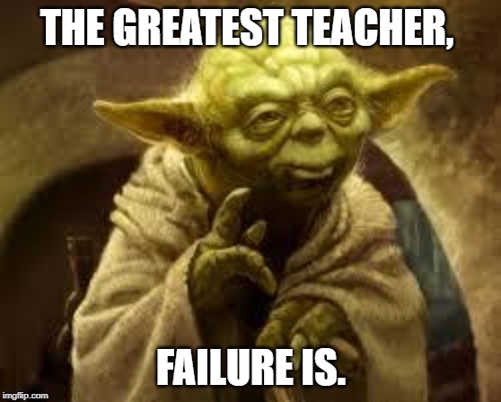 yoda | THE GREATEST TEACHER, FAILURE IS. | image tagged in yoda | made w/ Imgflip meme maker