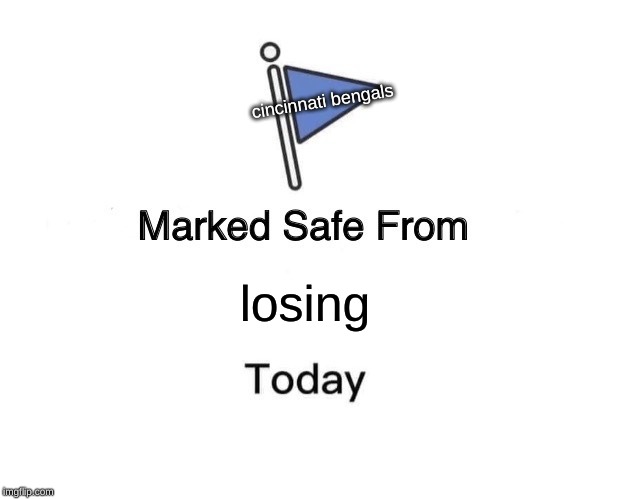 Marked Safe From | cincinnati bengals; losing | image tagged in memes,marked safe from | made w/ Imgflip meme maker