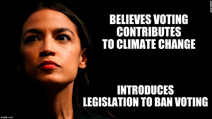 Now that's just silly | BELIEVES VOTING CONTRIBUTES TO CLIMATE CHANGE; INTRODUCES LEGISLATION TO BAN VOTING | image tagged in ocasio-cortez super genius | made w/ Imgflip meme maker