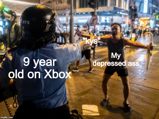 "kys"; My depressed ass; 9 year old on Xbox | image tagged in hong kong | made w/ Imgflip meme maker
