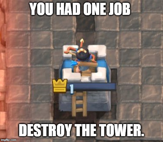 you had one job | YOU HAD ONE JOB; DESTROY THE TOWER. | image tagged in clash royale fail | made w/ Imgflip meme maker