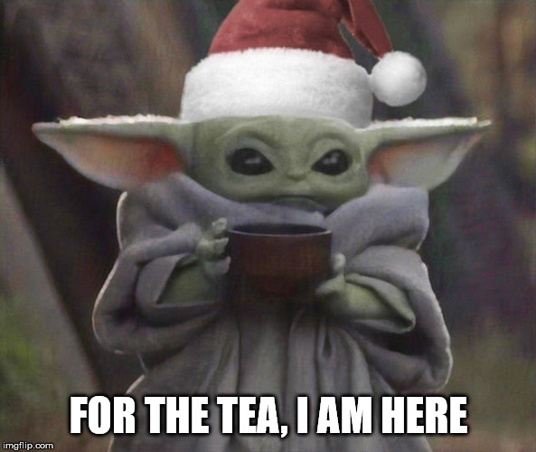 Bebeh Yoda | FOR THE TEA, I AM HERE | image tagged in baby yoda | made w/ Imgflip meme maker