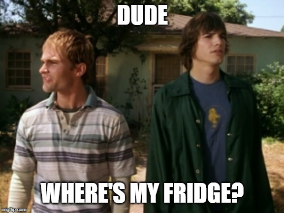 dude wheres my car | DUDE; WHERE'S MY FRIDGE? | image tagged in dude wheres my car | made w/ Imgflip meme maker