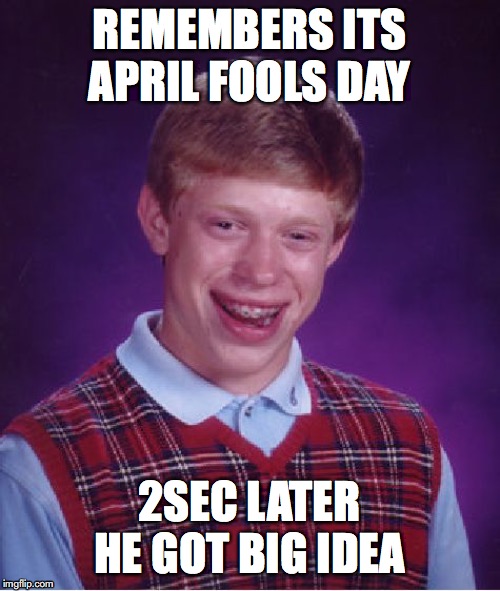 Bad Luck Brian Meme | REMEMBERS ITS APRIL FOOLS DAY; 2SEC LATER HE GOT BIG IDEA | image tagged in memes,bad luck brian | made w/ Imgflip meme maker