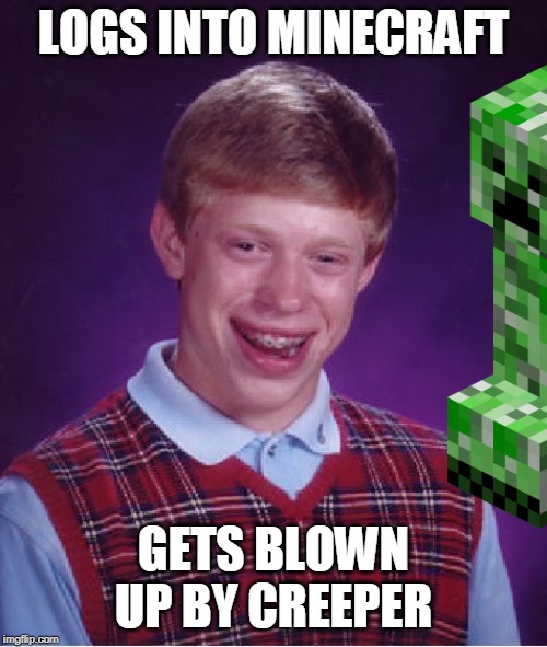 Bad Luck Brian Meme | LOGS INTO MINECRAFT; GETS BLOWN UP BY CREEPER | image tagged in memes,bad luck brian | made w/ Imgflip meme maker