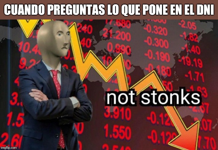 Name | CUANDO PREGUNTAS LO QUE PONE EN EL DNI | image tagged in not stonks,name,deadname | made w/ Imgflip meme maker