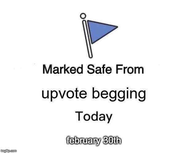 Marked Safe From Meme | upvote begging; february 30th | image tagged in memes,marked safe from | made w/ Imgflip meme maker