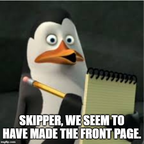 SKIPPER, WE SEEM TO HAVE MADE THE FRONT PAGE. | made w/ Imgflip meme maker