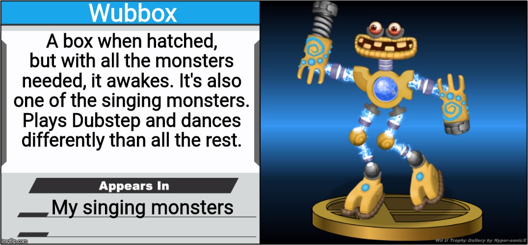 Ya guys heard of My singing monsters? | Wubbox; A box when hatched, but with all the monsters needed, it awakes. It's also one of the singing monsters. Plays Dubstep and dances differently than all the rest. My singing monsters | image tagged in smash bros trophy,my singing monsters,memes | made w/ Imgflip meme maker