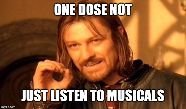 One Does Not Simply | ONE DOSE NOT; JUST LISTEN TO MUSICALS | image tagged in memes,one does not simply | made w/ Imgflip meme maker