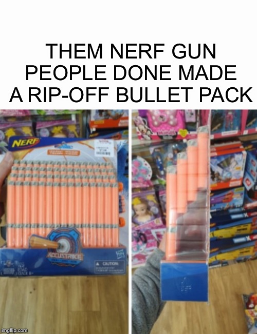 They’re tryin’ to trick us | THEM NERF GUN PEOPLE DONE MADE A RIP-OFF BULLET PACK | image tagged in memes,nerf | made w/ Imgflip meme maker