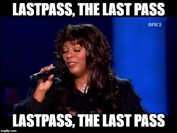Donna Summer | LASTPASS, THE LAST PASS; LASTPASS, THE LAST PASS | image tagged in donna summer | made w/ Imgflip meme maker