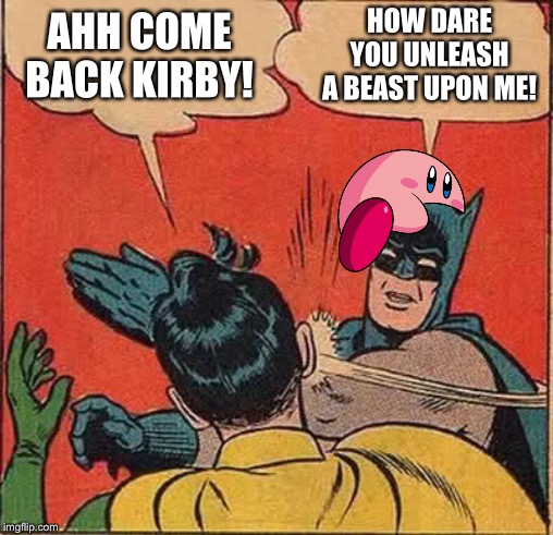 Batman Slapping Robin | HOW DARE YOU UNLEASH A BEAST UPON ME! AHH COME BACK KIRBY! | image tagged in memes,batman slapping robin | made w/ Imgflip meme maker