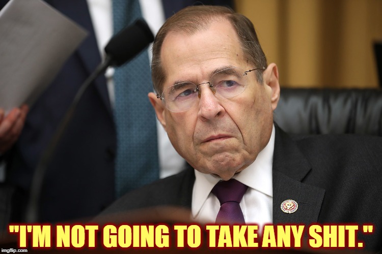 "I'M NOT GOING TO TAKE ANY SHIT." | image tagged in jerry nadler,trump,impeachment,republican,circus,antics | made w/ Imgflip meme maker