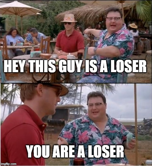 See Nobody Cares | HEY THIS GUY IS A LOSER; YOU ARE A LOSER | image tagged in memes,see nobody cares | made w/ Imgflip meme maker