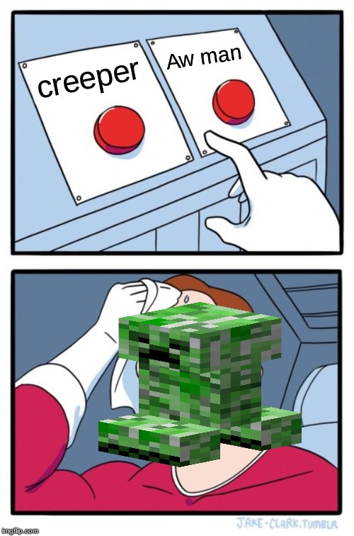 Two Buttons | Aw man; creeper | image tagged in memes,two buttons | made w/ Imgflip meme maker