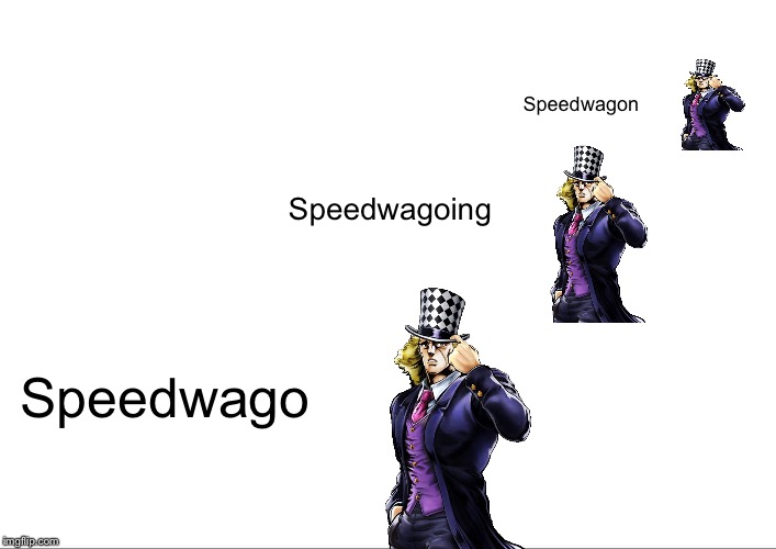 Gotta Speedwago Fast | Speedwagon; Speedwagoing; Speedwago | image tagged in jojo,jojo's bizarre adventure,speed,going,gone | made w/ Imgflip meme maker