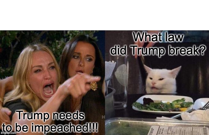 Screw that whole "high crimes" business, right? | What law did Trump break? Trump needs to be impeached!!! | image tagged in 2019,liberals,liars,democrats,impeachment,losers | made w/ Imgflip meme maker