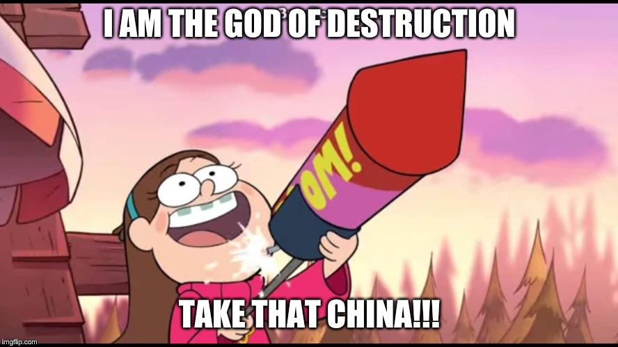 I AM THE GOD OF DESTRUCTION; TAKE THAT CHINA!!! | image tagged in china,gravity falls | made w/ Imgflip meme maker