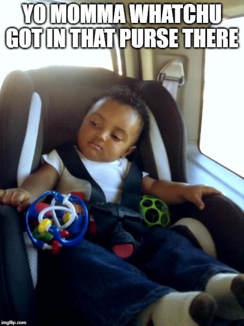 Gangster Baby Meme |  YO MOMMA WHATCHU GOT IN THAT PURSE THERE | image tagged in memes,gangster baby | made w/ Imgflip meme maker