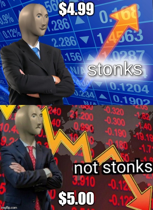 Stonks not stonks | $4.99; $5.00 | image tagged in stonks not stonks | made w/ Imgflip meme maker