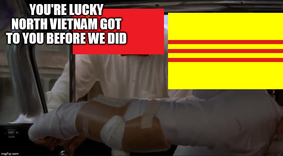 You're Lucky | YOU'RE LUCKY NORTH VIETNAM GOT TO YOU BEFORE WE DID | image tagged in you're lucky,north vietnam,south vietnam,soviet union,vietnam war,the vietnam war | made w/ Imgflip meme maker