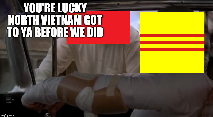 You're Lucky | YOU'RE LUCKY NORTH VIETNAM GOT TO YA BEFORE WE DID | image tagged in you're lucky,north vietnam,south vietnam,soviet union,vietnam war,the vietnam war | made w/ Imgflip meme maker