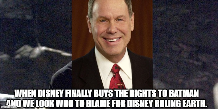 WHEN DISNEY FINALLY BUYS THE RIGHTS TO BATMAN AND WE LOOK WHO TO BLAME FOR DISNEY RULING EARTH. | image tagged in disney | made w/ Imgflip meme maker