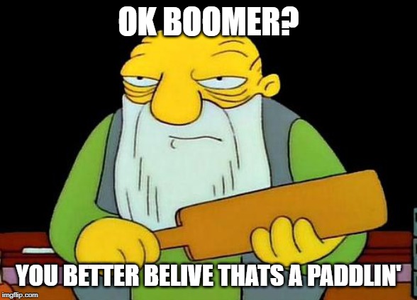 10-4 dinosaur | OK BOOMER? YOU BETTER BELIVE THATS A PADDLIN' | image tagged in memes,that's a paddlin' | made w/ Imgflip meme maker