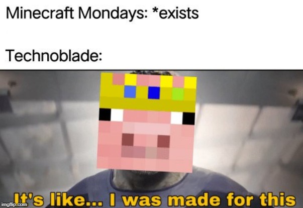 Minecraft Mondays is gone, whats next for techno to conquer? Oh wait, SMP Earth | image tagged in memes,technoblade | made w/ Imgflip meme maker