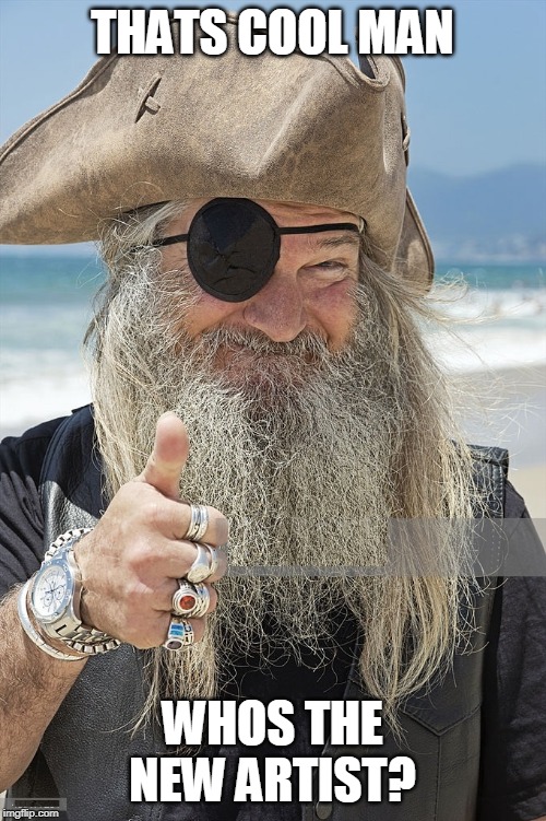 PIRATE THUMBS UP | THATS COOL MAN WHOS THE NEW ARTIST? | image tagged in pirate thumbs up | made w/ Imgflip meme maker