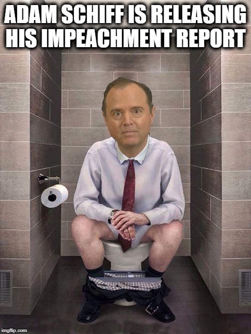 ADAM SCHIFF IS RELEASING HIS IMPEACHMENT REPORT | image tagged in adam schiff,trump impeachment | made w/ Imgflip meme maker