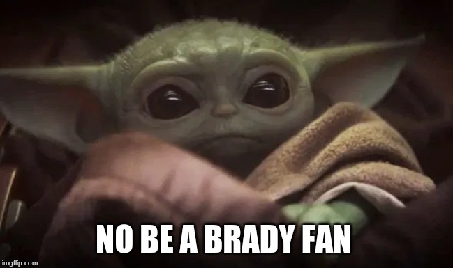 Baby Yoda | NO BE A BRADY FAN | image tagged in baby yoda | made w/ Imgflip meme maker