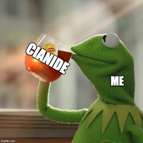 But That's None Of My Business Meme | CIANIDE; ME | image tagged in memes,but thats none of my business,kermit the frog | made w/ Imgflip meme maker