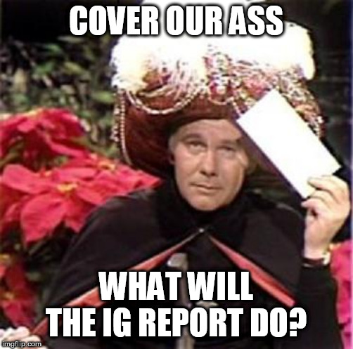 Johnny Carson Karnak Carnak | COVER OUR ASS WHAT WILL THE IG REPORT DO? | image tagged in johnny carson karnak carnak | made w/ Imgflip meme maker