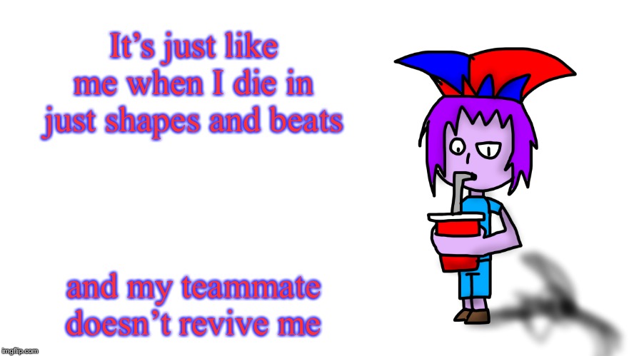 It’s just like me when I die in just shapes and beats and my teammate doesn’t revive me | image tagged in the g drinking popstaran | made w/ Imgflip meme maker