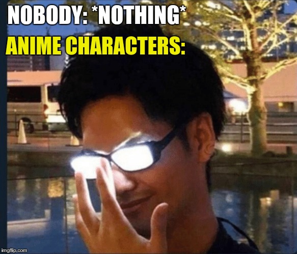 Anime glasses | NOBODY: *NOTHING*; ANIME CHARACTERS: | image tagged in anime glasses | made w/ Imgflip meme maker